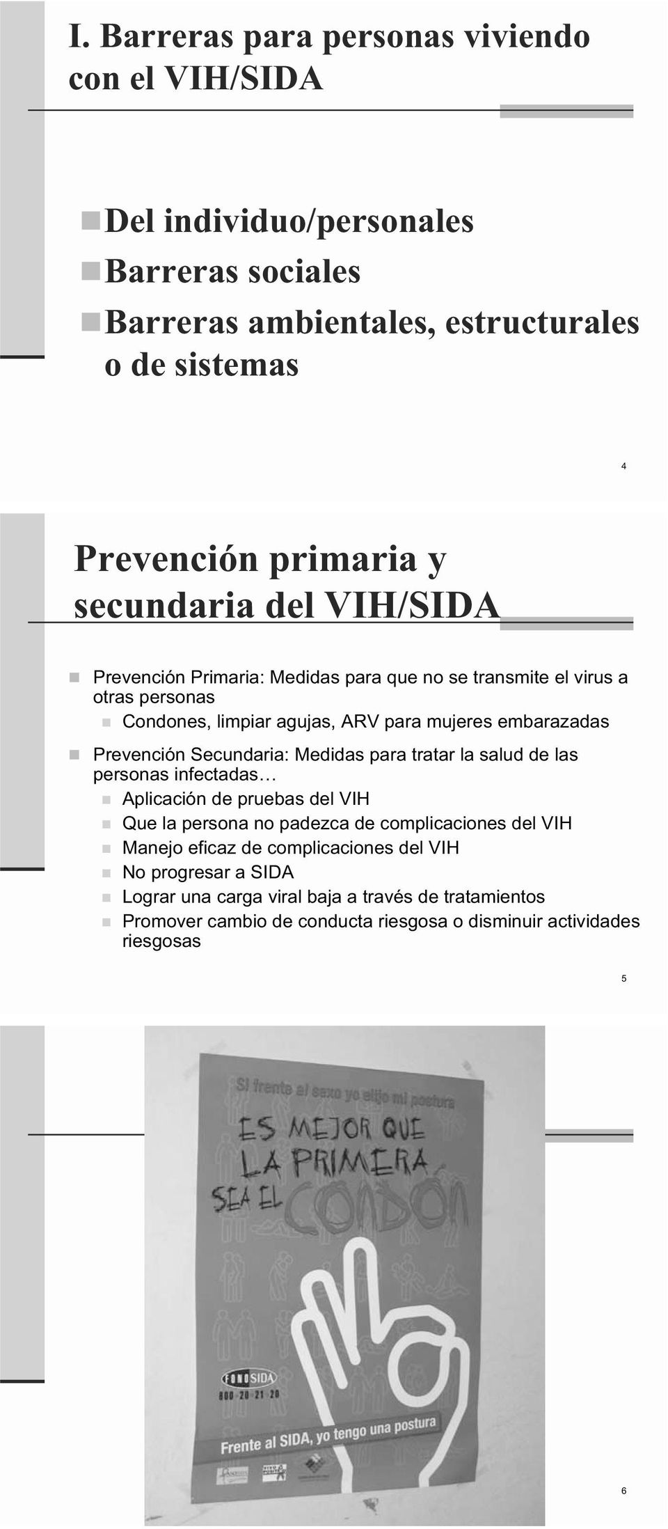 Prevención Secundaria: Medidas para tratar la salud de las personas infectadas Aplicación de pruebas del VIH Que la persona no padezca de complicaciones del VIH Manejo