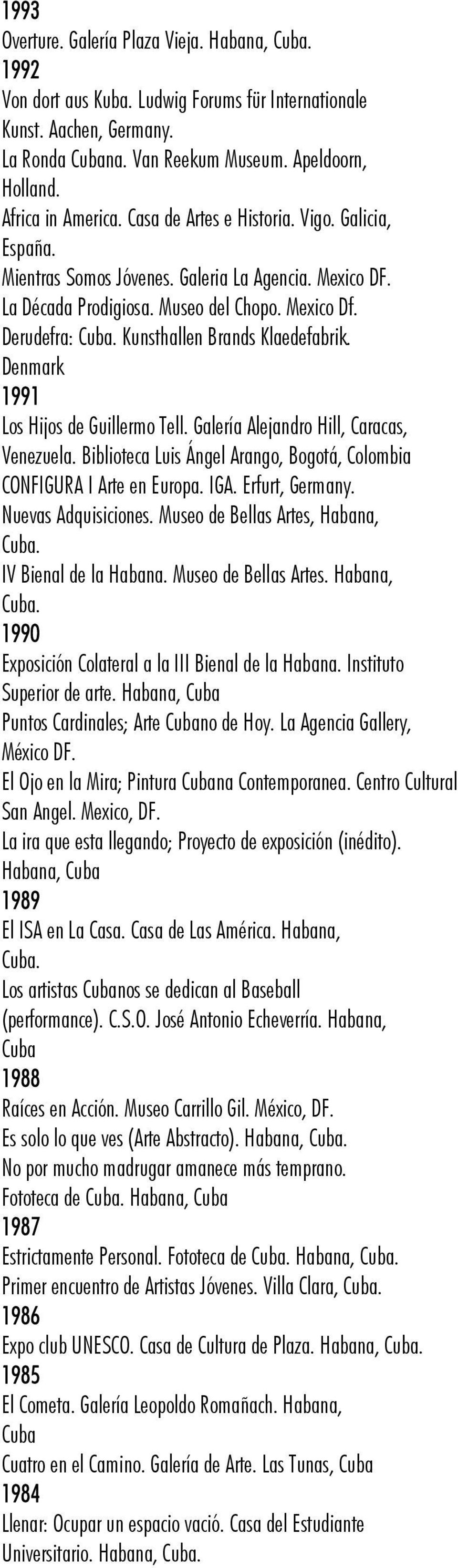 Denmark 1991 Los Hijos de Guillermo Tell. Galería Alejandro Hill, Caracas, Venezuela. Biblioteca Luis Ángel Arango, Bogotá, Colombia CONFIGURA I Arte en Europa. IGA. Erfurt, Germany.