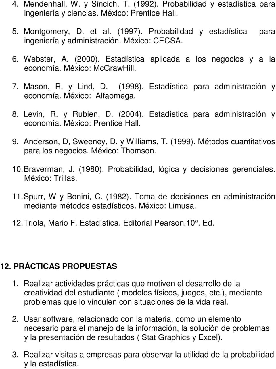 (1998). Estadística para administración y economía. México: Alfaomega. 8. Levin, R. y Rubien, D. (2004). Estadística para administración y economía. México: Prentice Hall. 9. Anderson, D, Sweeney, D.