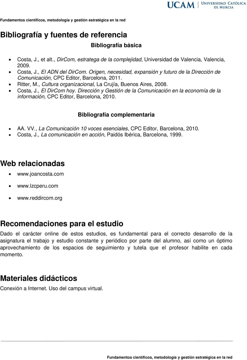 Dirección y Gestión de la Comunicación en la economía de la información, CPC Editor, Barcelona, 2010. Bibliografía complementaria AA. VV.