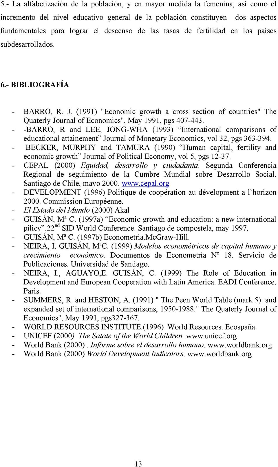 (1991) "Economic growth a cross section of countries" The Quaterly Journal of Economics", May 1991, pgs 407-443.