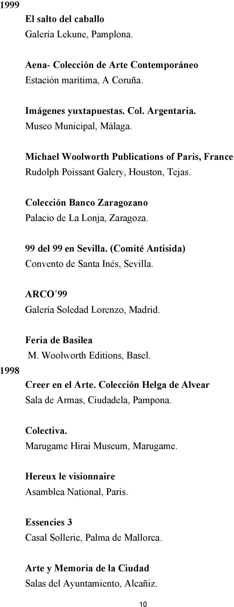 (Comité Antisida) Convento de Santa Inés, Sevilla. ARCO 99 Galería Soledad Lorenzo, Madrid. 1998 Feria de Basilea M. Woolworth Editions, Basel. Creer en el Arte.