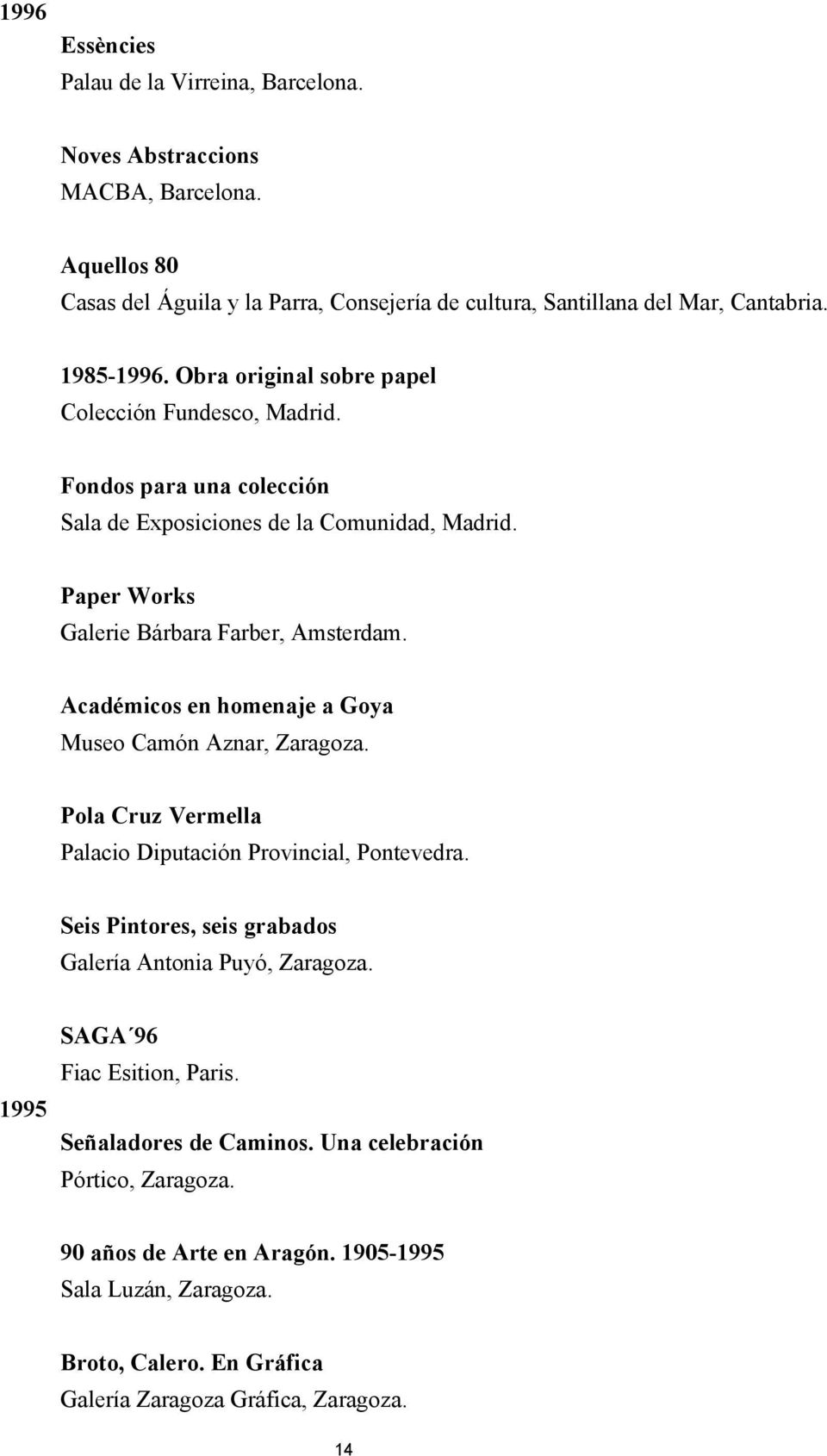 Académicos en homenaje a Goya Museo Camón Aznar, Zaragoza. Pola Cruz Vermella Palacio Diputación Provincial, Pontevedra. Seis Pintores, seis grabados Galería Antonia Puyó, Zaragoza.