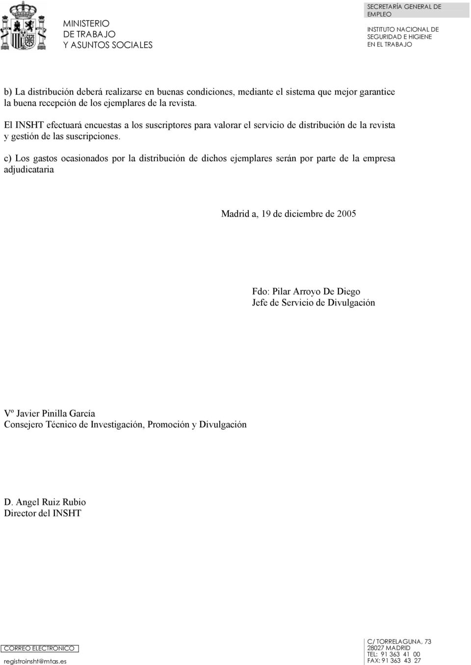 c) Los gastos ocasionados por la distribución de dichos ejemplares serán por parte de la empresa adjudicataria Madrid a, 19 de diciembre de 2005 Fdo: