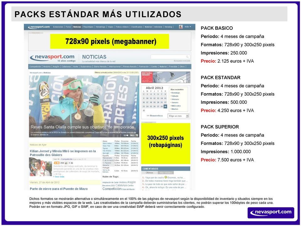 250 euros + IVA PACK SUPERIOR Periodo: 4 meses de campaña Formatos: 728x90 y 300x250 pixels Impresiones: 1.000.000 Precio: 7.