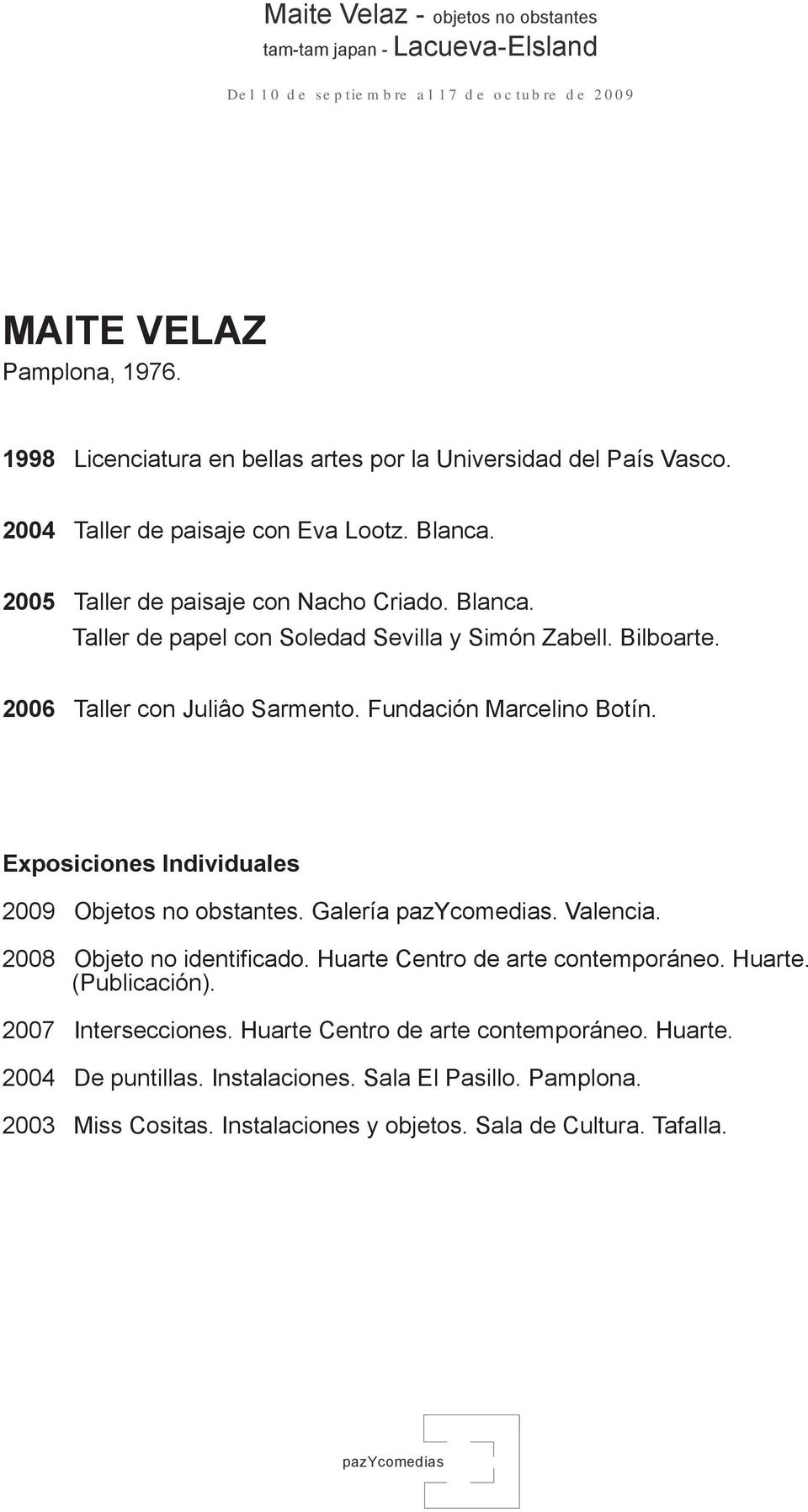 Fundación Marcelino Botín. Exposiciones Individuales 2009 Objetos no obstantes. Galería. Valencia. 2008 Objeto no identificado. Huarte Centro de arte contemporáneo.