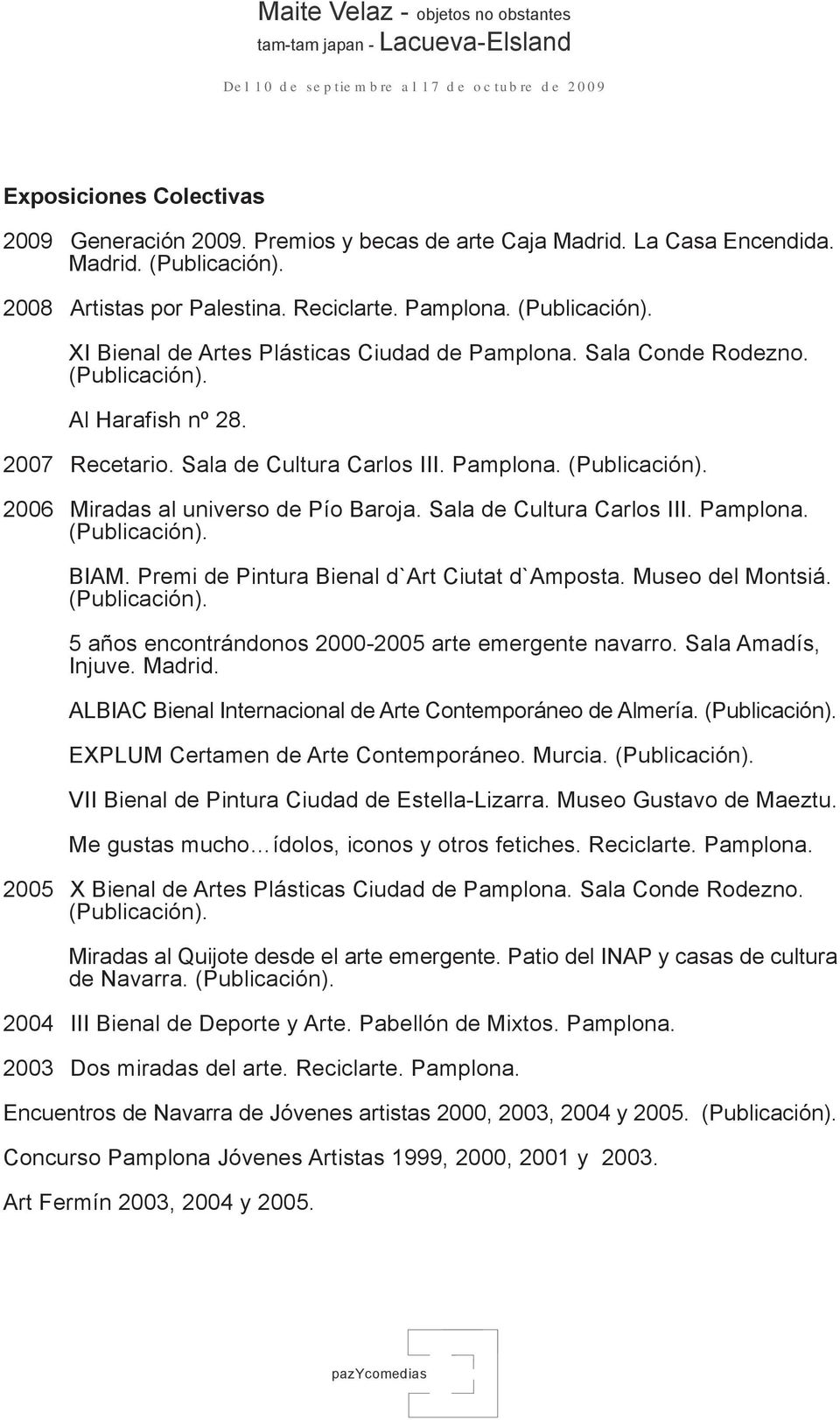 Premi de Pintura Bienal d`art Ciutat d`amposta. Museo del Montsiá. (Publicación). 5 años encontrándonos 2000-2005 arte emergente navarro. Sala Amadís, Injuve. Madrid.