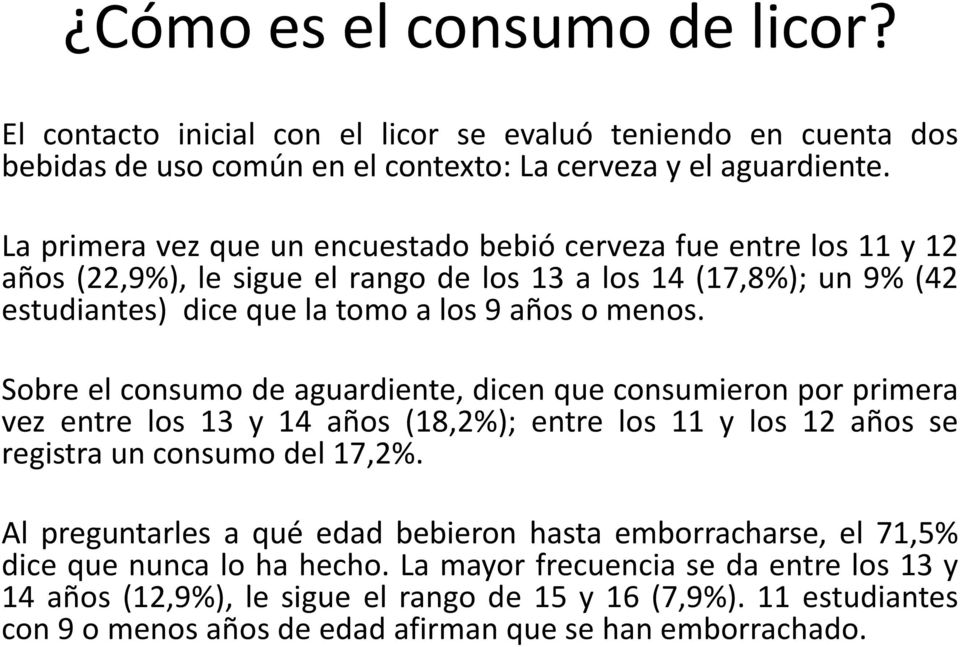 Sobre el consumo de aguardiente, dicen que consumieron por primera vez entre los 13 y 14 años (18,2%); entre los 11 y los 12 años se registra un consumo del 17,2%.