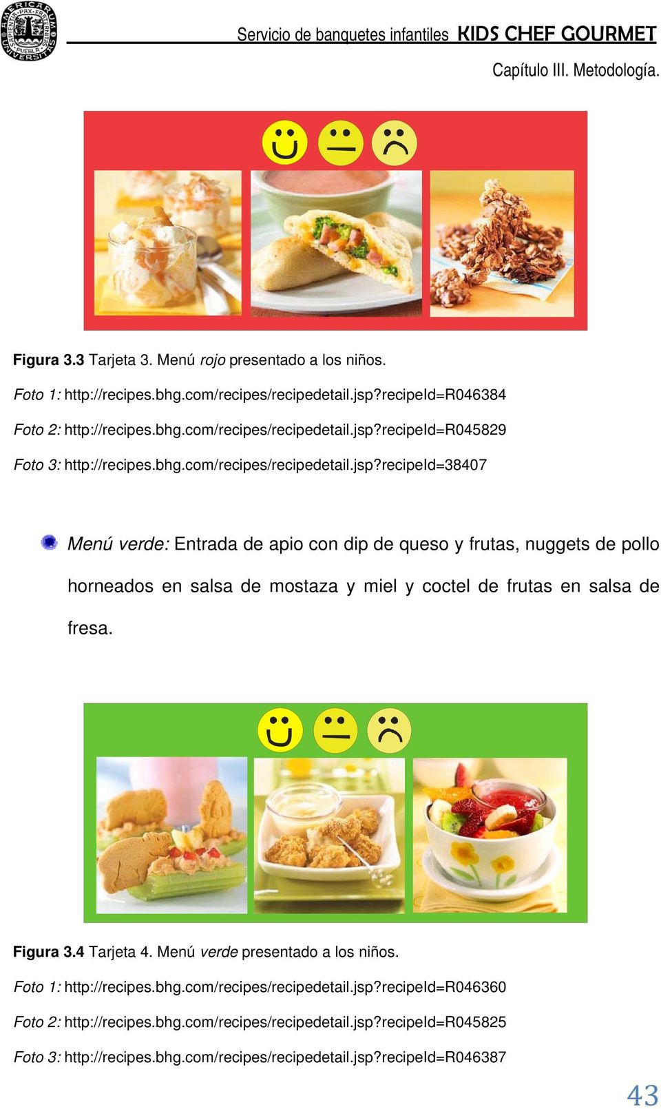 recipeid=38407 Menú verde: Entrada de apio con dip de queso y frutas, nuggets de pollo horneados en salsa de mostaza y miel y coctel de frutas en salsa de fresa. Figura 3.