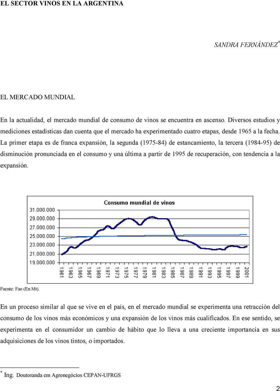 La primer etapa es de franca expansión, la segunda (1975-84) de estancamiento, la tercera (1984-95) de disminución pronunciada en el consumo y una última a partir de 1995 de recuperación, con