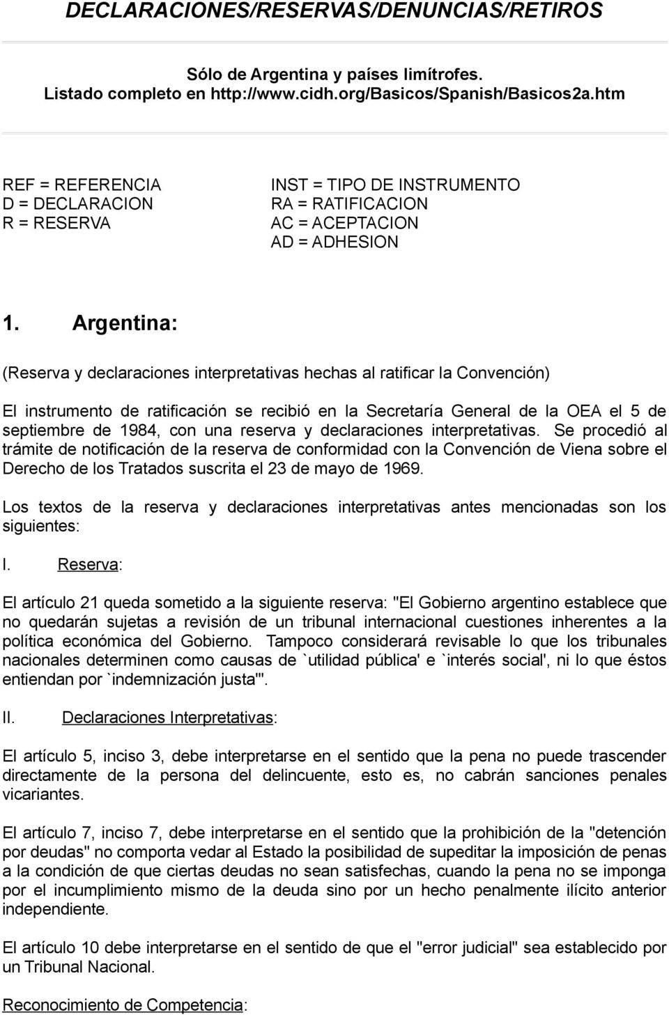 Argentina: (Reserva y declaraciones interpretativas hechas al ratificar la Convención) El instrumento de ratificación se recibió en la Secretaría General de la OEA el 5 de septiembre de 1984, con una