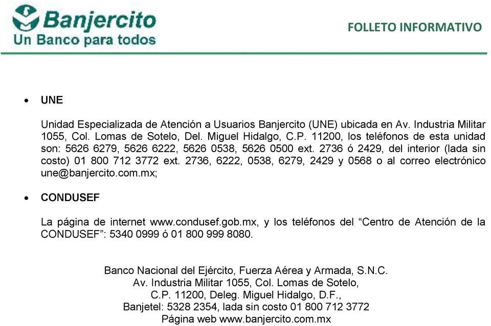 2736, 6222, 0538, 6279, 2429 y 0568 o al correo electrónico une@banjercito.com.mx; CONDUSEF La página de internet www.condusef.gob.