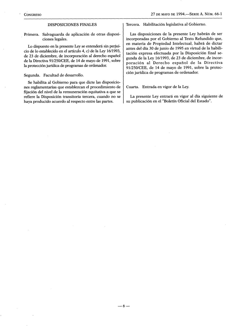 91/250/CEE, de 14 de mayo de 1991, sobre la protección jurídica de programas de ordenador. Segunda. Facultad de desarrollo.