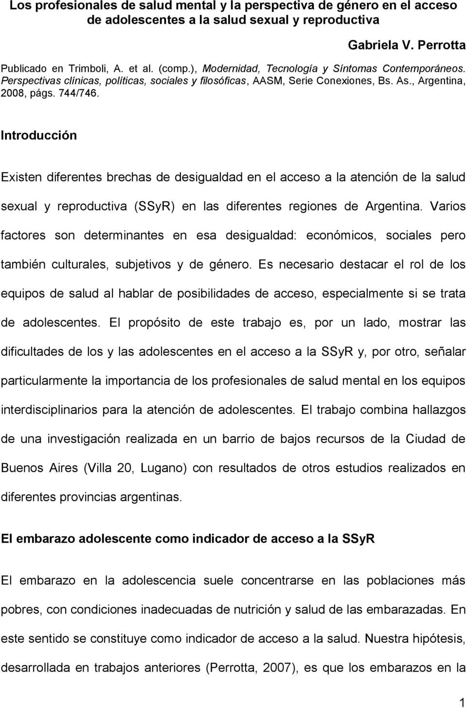 Introducción Existen diferentes brechas de desigualdad en el acceso a la atención de la salud sexual y reproductiva (SSyR) en las diferentes regiones de Argentina.