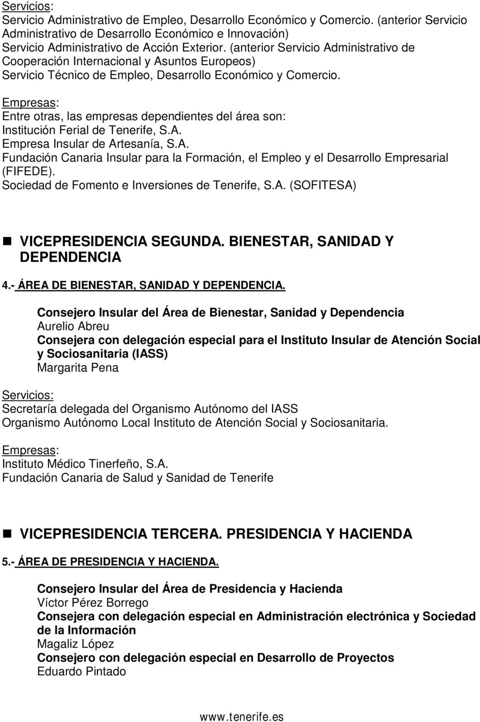 A. Fundación Canaria Insular para la Formación, el Empleo y el Desarrollo Empresarial (FIFEDE). Sociedad de Fomento e Inversiones de Tenerife, S.A. (SOFITESA) VICEPRESIDENCIA SEGUNDA.