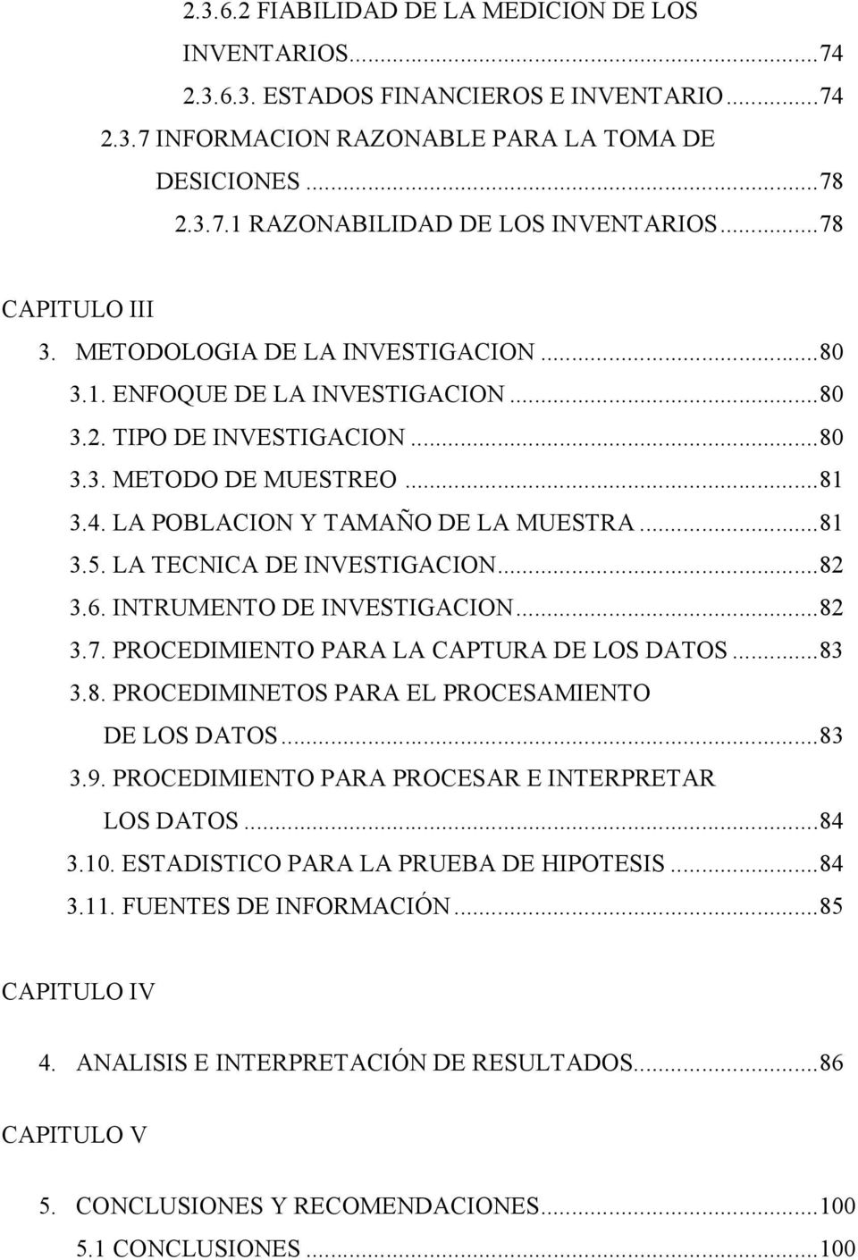 LA POBLACION Y TAMAÑO DE LA MUESTRA... 81 3.5. LA TECNICA DE INVESTIGACION... 82 3.6. INTRUMENTO DE INVESTIGACION... 82 3.7. PROCEDIMIENTO PARA LA CAPTURA DE LOS DATOS... 83 3.8. PROCEDIMINETOS PARA EL PROCESAMIENTO DE LOS DATOS.