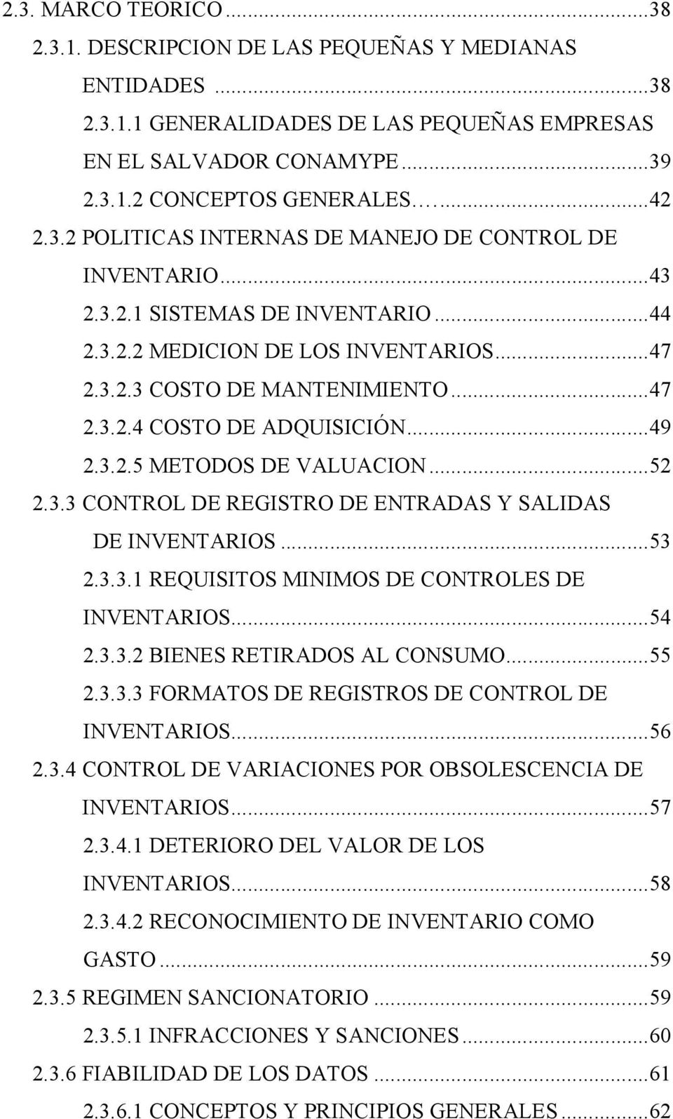 .. 49 2.3.2.5 METODOS DE VALUACION... 52 2.3.3 CONTROL DE REGISTRO DE ENTRADAS Y SALIDAS DE INVENTARIOS... 53 2.3.3.1 REQUISITOS MINIMOS DE CONTROLES DE INVENTARIOS... 54 2.3.3.2 BIENES RETIRADOS AL CONSUMO.