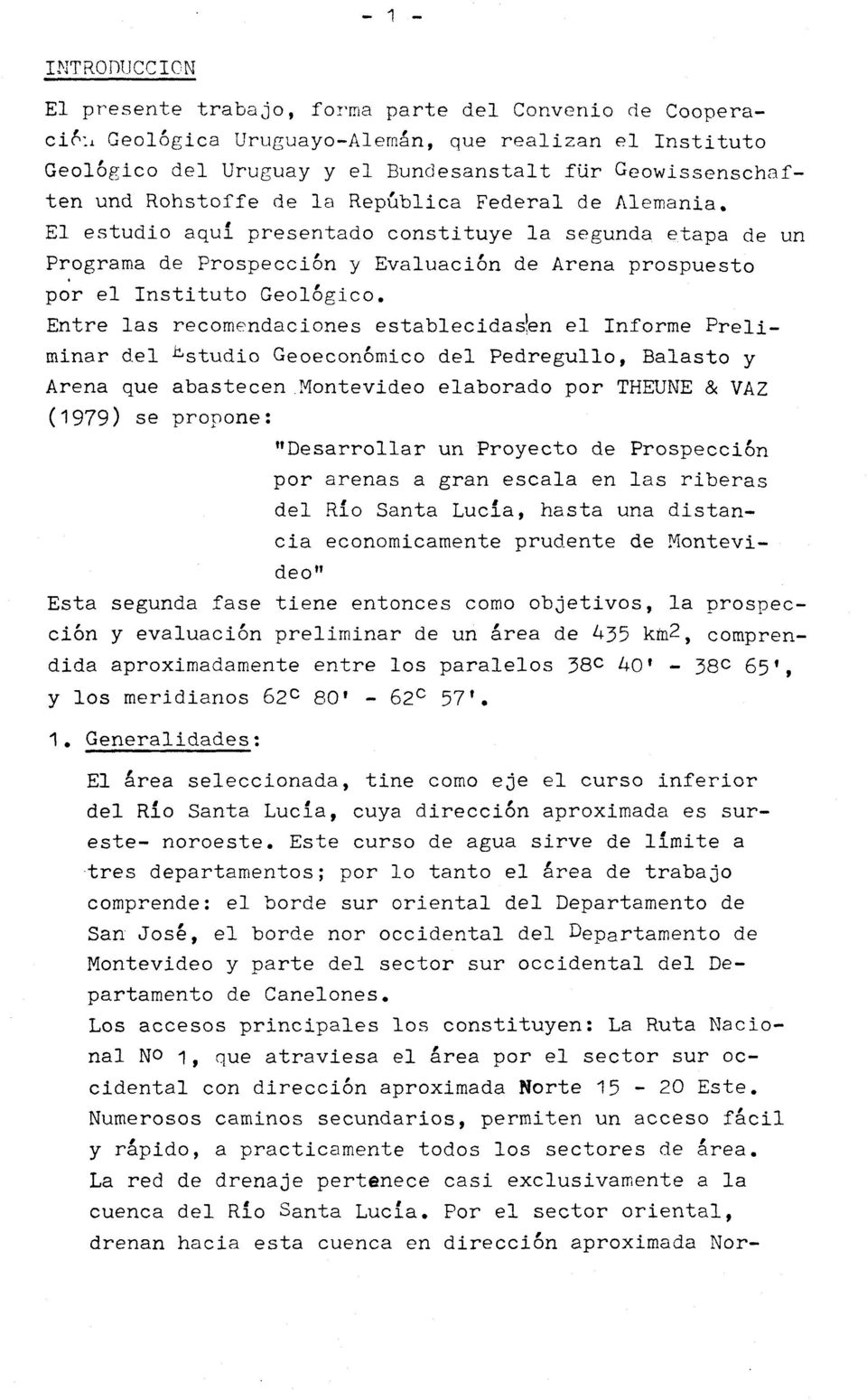 Entre las recomendaciones establecidasíen el Informe Preliminar del ^studio Geoeconómico del Pedregullo, Balasto y Arena que abastecen Montevideo elaborado por THEUNE & VAZ (1979) se propone: