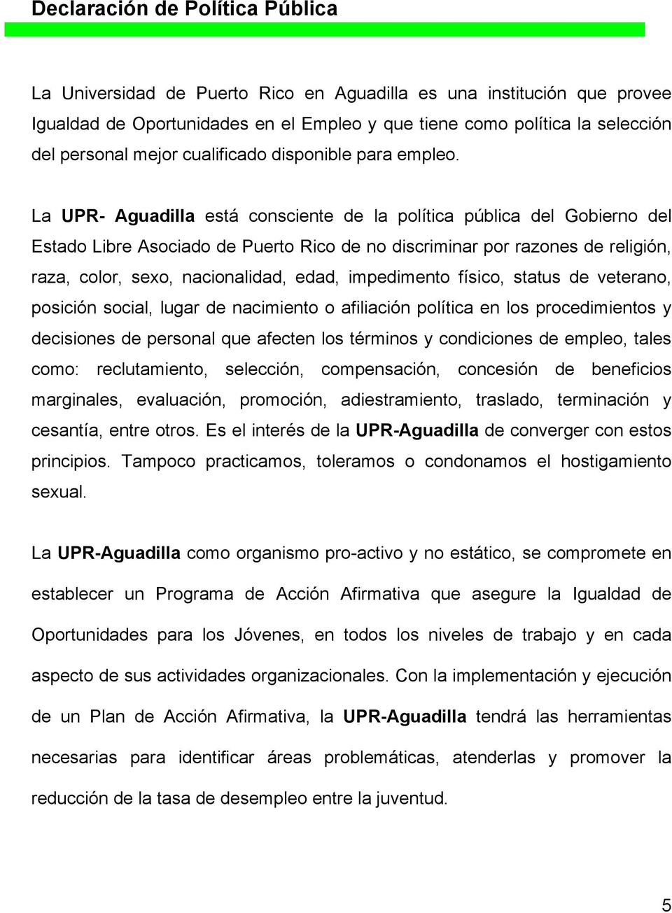 La UPR- Aguadilla está consciente de la política pública del Gobierno del Estado Libre Asociado de Puerto Rico de no discriminar por razones de religión, raza, color, sexo, nacionalidad, edad,