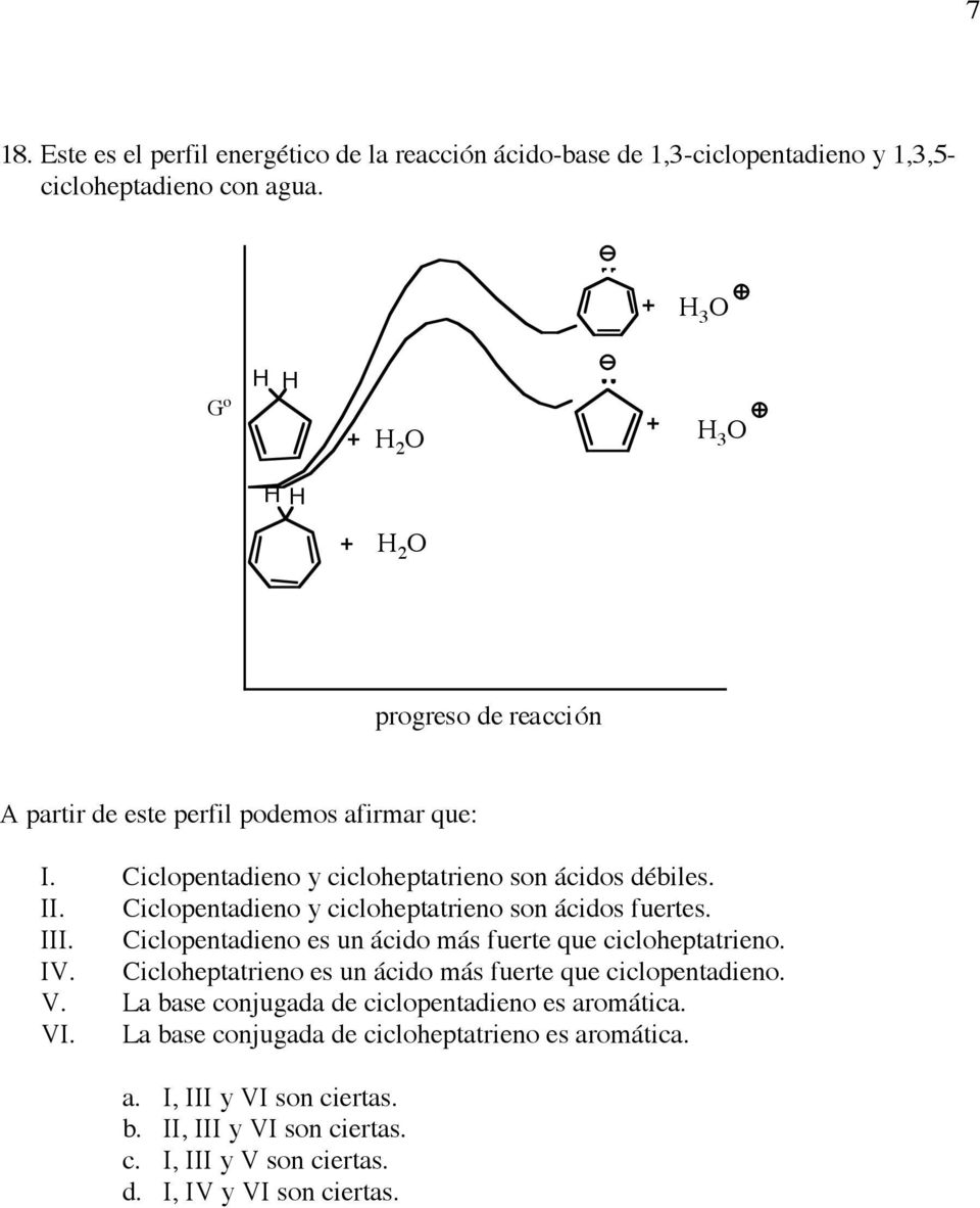 . Ciclopentadieno es un ácido más fuerte que cicloheptatrieno. V. Cicloheptatrieno es un ácido más fuerte que ciclopentadieno. V. La base conjugada de ciclopentadieno es aromátic V.