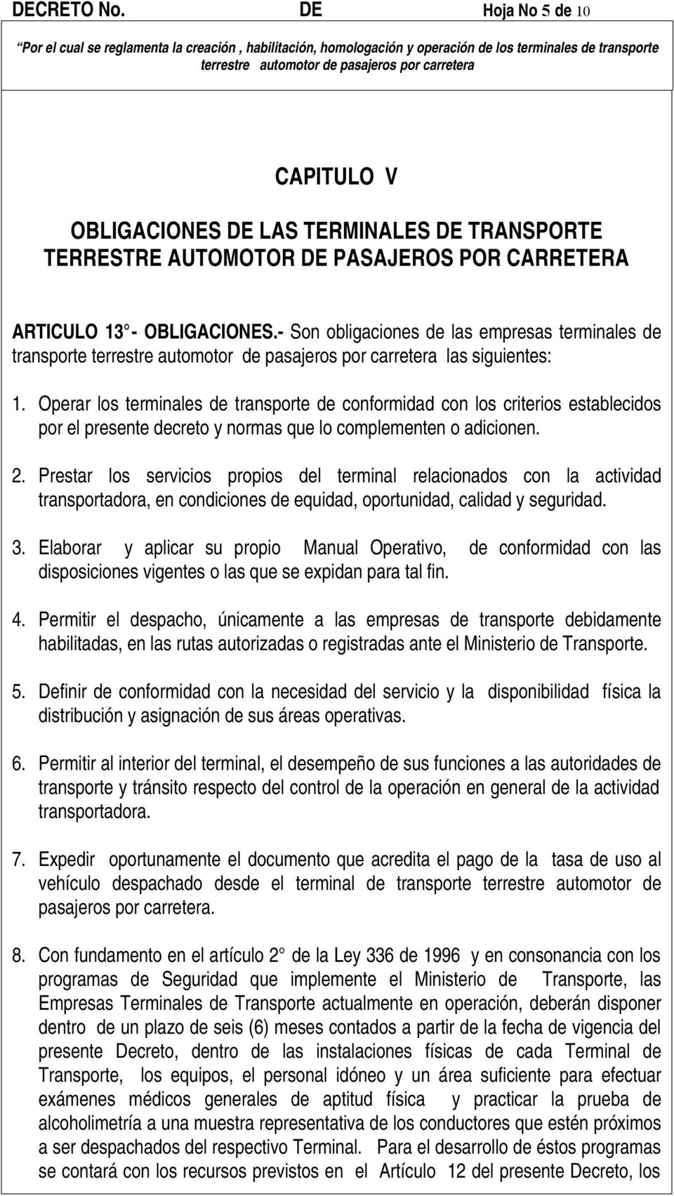 Operar los terminales de transporte de conformidad con los criterios establecidos por el presente decreto y normas que lo complementen o adicionen. 2.