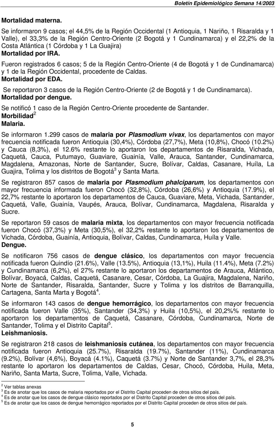 Atlántica (1 Córdoba y 1 La Guajira) Mortalidad por IRA. Fueron registrados 6 casos; 5 de la Región Centro-Oriente (4 de Bogotá y 1 de Cundinamarca) y 1 de la Región Occidental, procedente de Caldas.