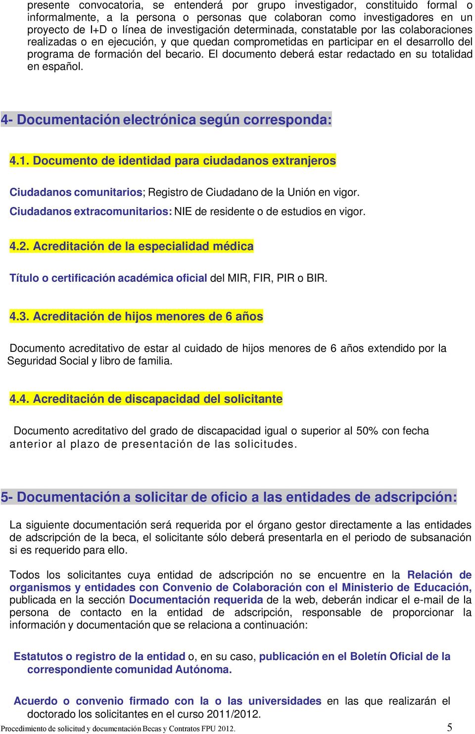 El documento deberá estar redactado en su totalidad en español. 4- Documentación electrónica según corresponda: 4.1.
