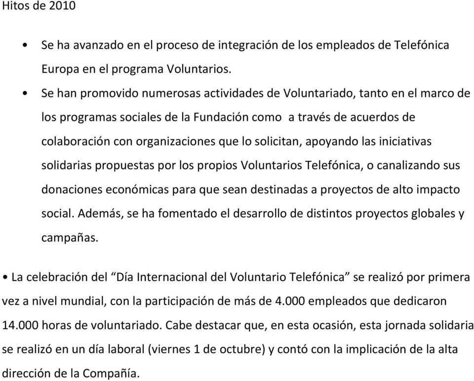 apoyando las iniciativas solidarias propuestas por los propios Voluntarios Telefónica, o canalizando sus donaciones económicas para que sean destinadas a proyectos de alto impacto social.