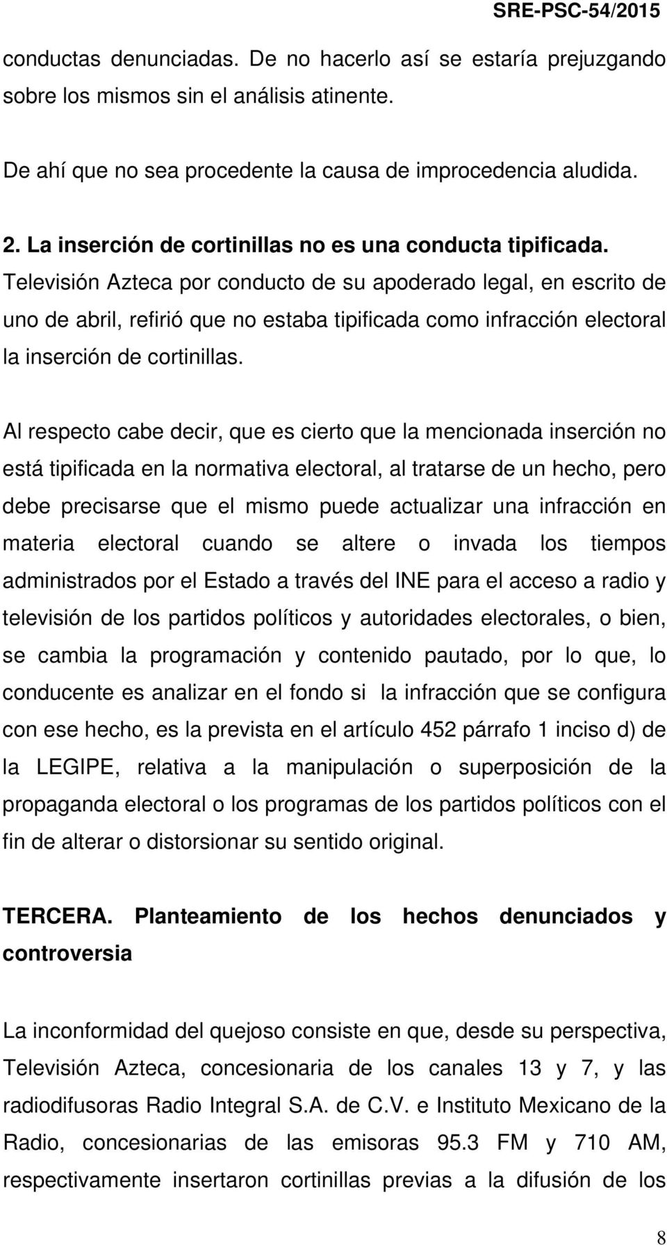 Televisión Azteca por conducto de su apoderado legal, en escrito de uno de abril, refirió que no estaba tipificada como infracción electoral la inserción de cortinillas.
