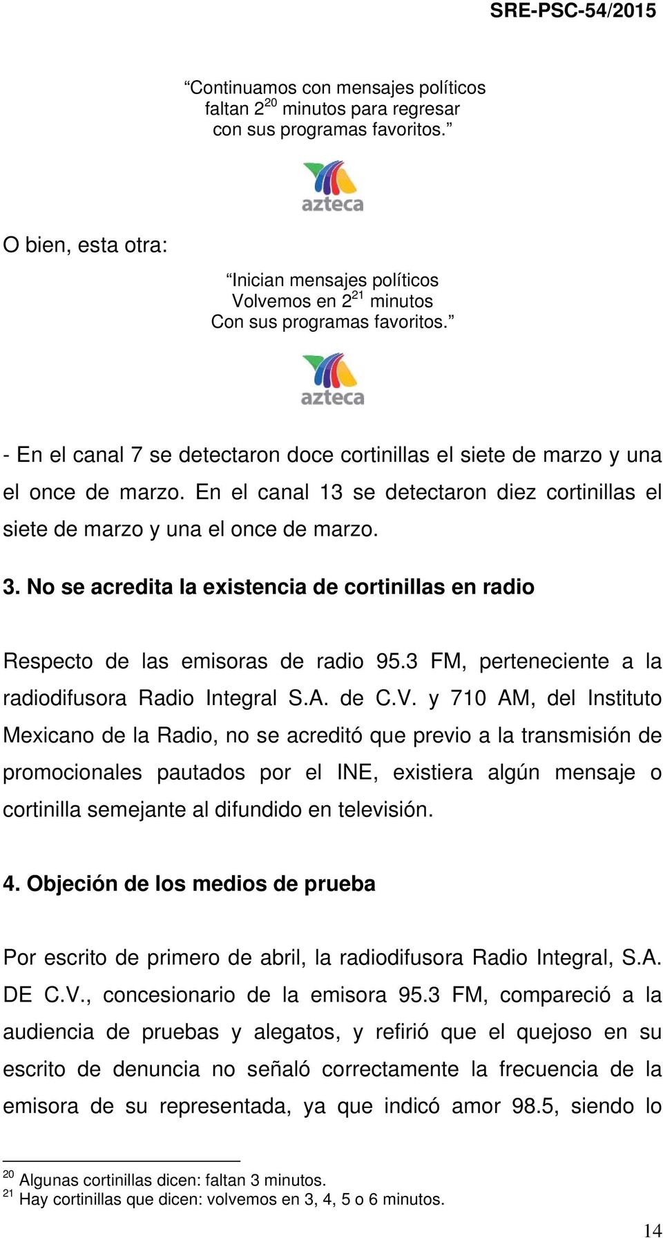 No se acredita la existencia de cortinillas en radio Respecto de las emisoras de radio 95.3 FM, perteneciente a la radiodifusora Radio Integral S.A. de C.V.