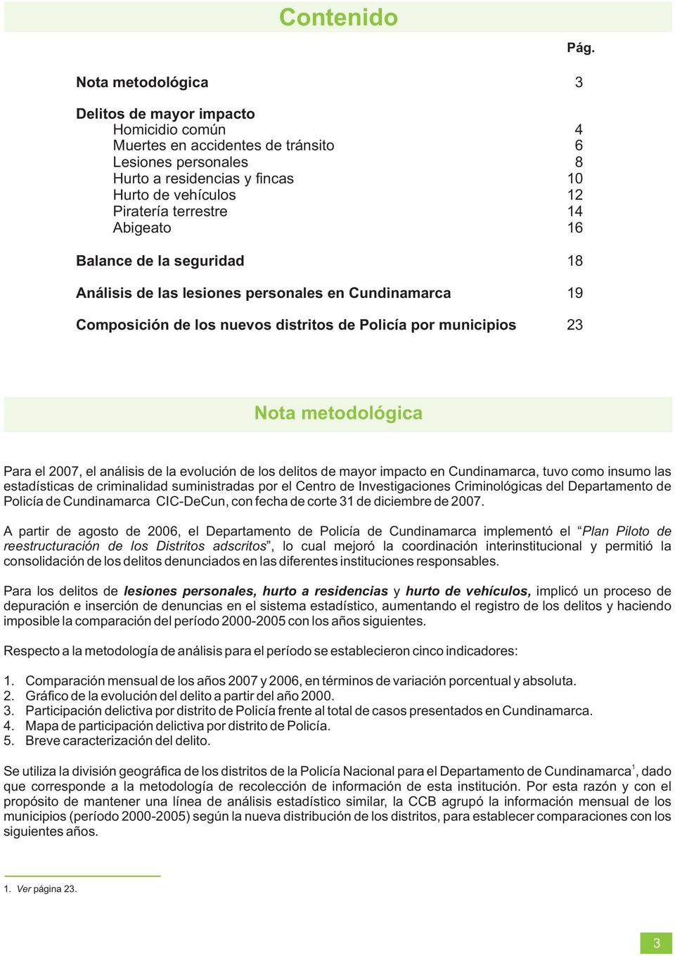 Abigeato 16 Balance de la seguridad Análisis de las lesiones personales en Cundinamarca Composición de los nuevos distritos de Policía por municipios 18 19 23 Nota metodológica Para el, el análisis