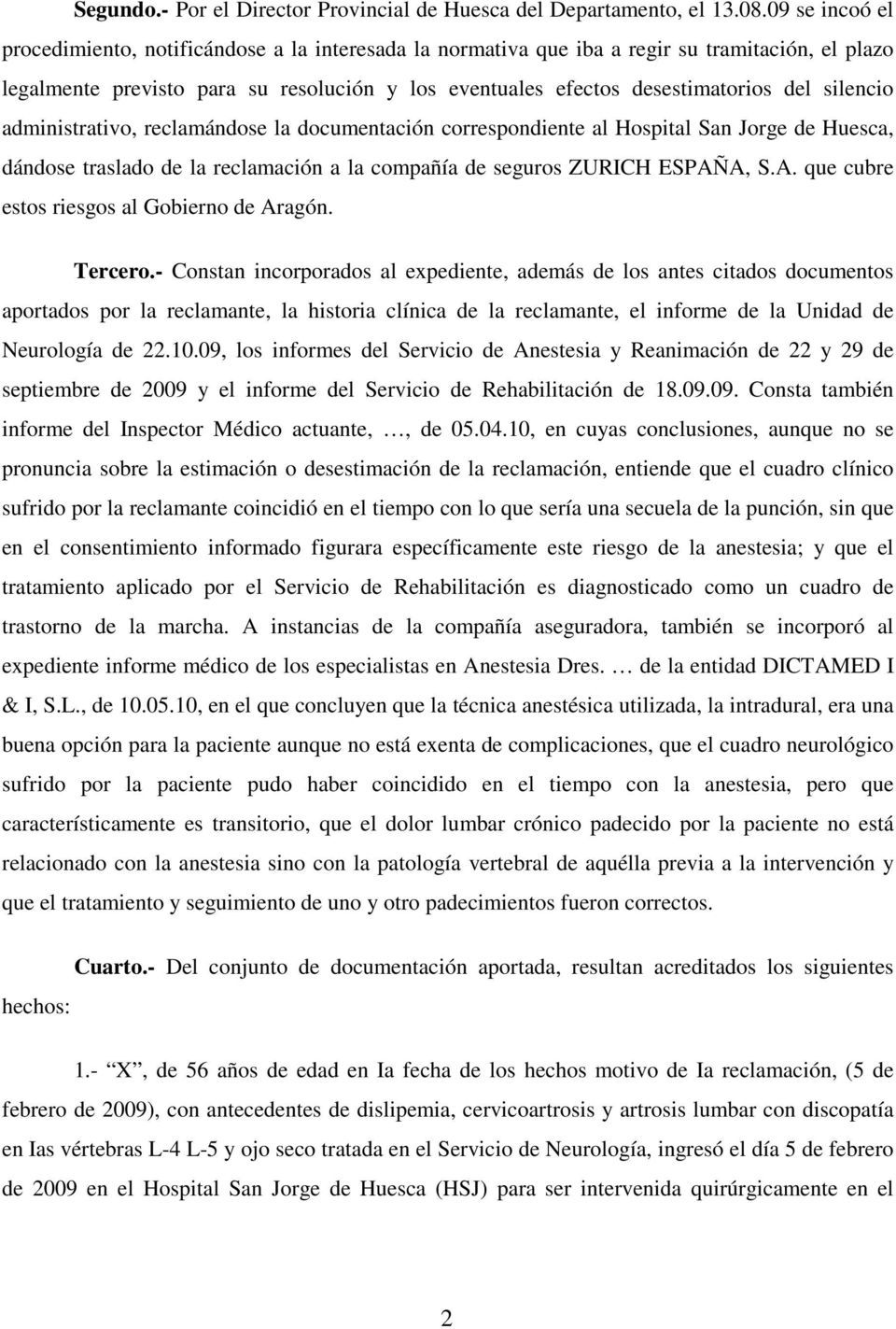 silencio administrativo, reclamándose la documentación correspondiente al Hospital San Jorge de Huesca, dándose traslado de la reclamación a la compañía de seguros ZURICH ESPAÑ
