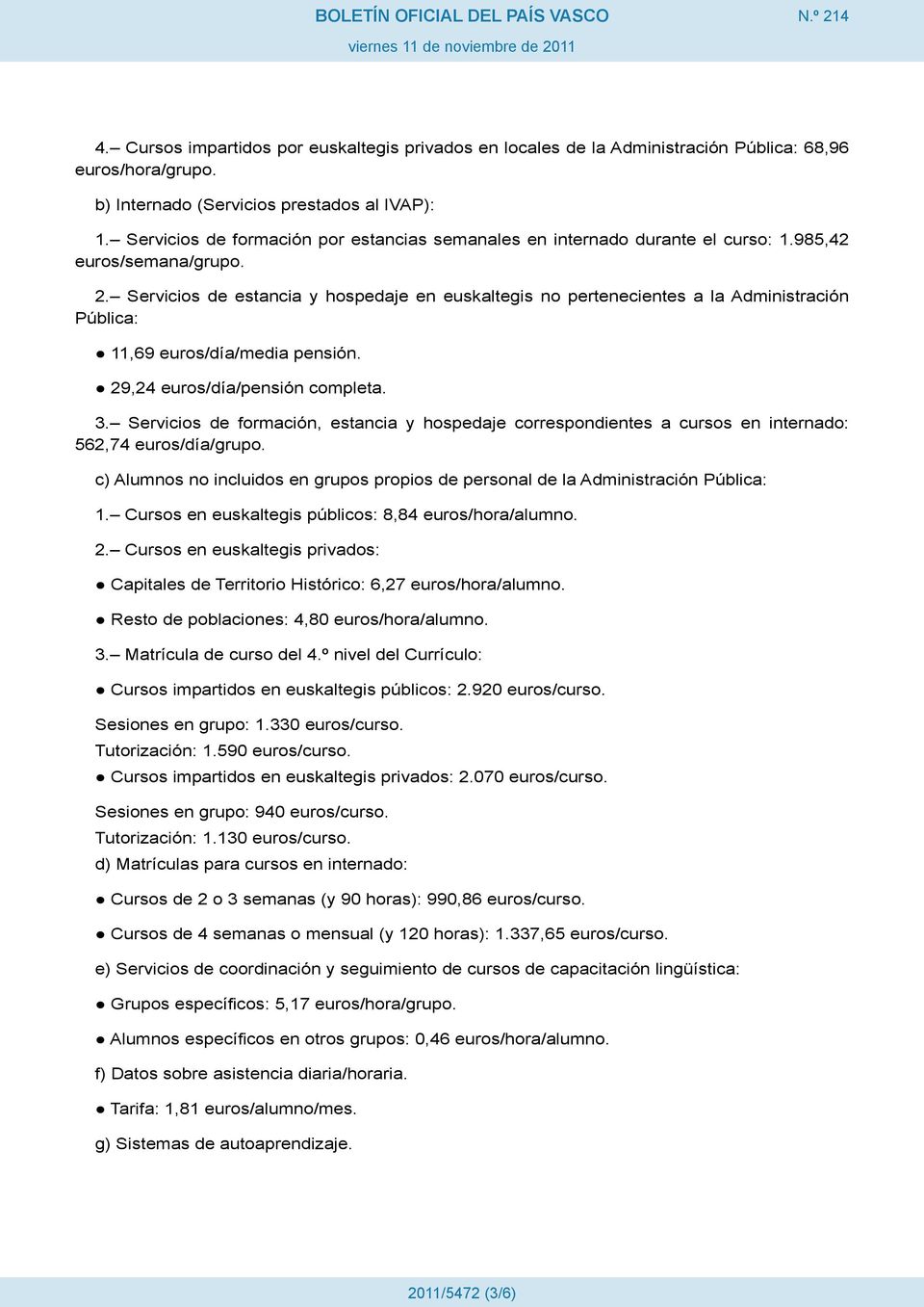 Servicios de estancia y hospedaje en euskaltegis no pertenecientes a la Administración Pública: 11,69 euros/día/media pensión. 29,24 euros/día/pensión completa. 3.