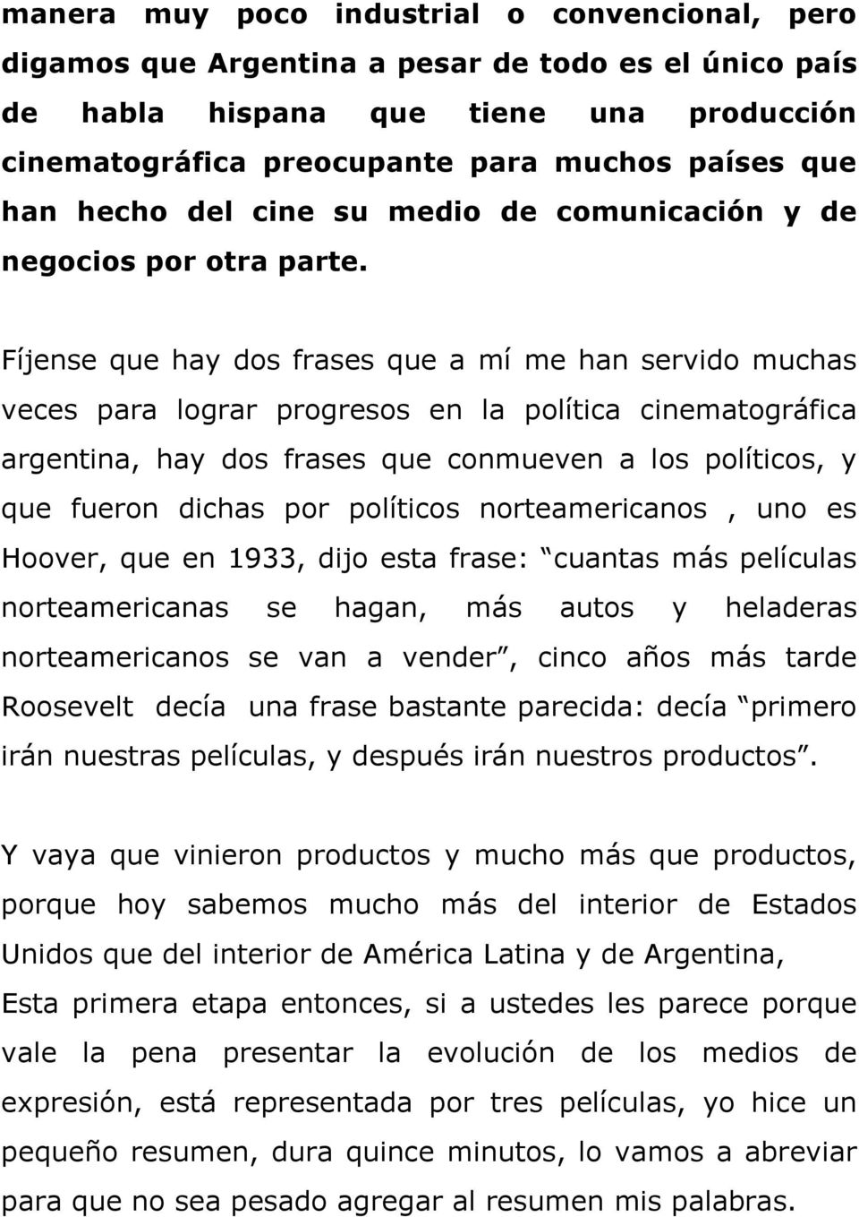 Fíjense que hay dos frases que a mí me han servido muchas veces para lograr progresos en la política cinematográfica argentina, hay dos frases que conmueven a los políticos, y que fueron dichas por
