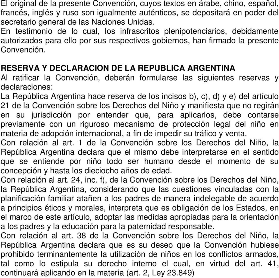 RESERVA Y DECLARACION DE LA REPUBLICA ARGENTINA Al ratificar la Convención, deberán formularse las siguientes reservas y declaraciones: La República Argentina hace reserva de los incisos b), c), d) y