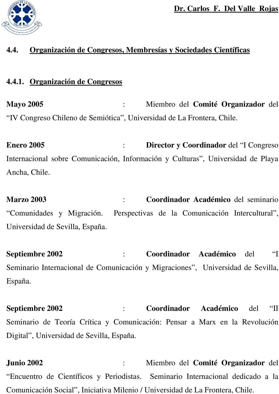 Enero 2005 : Director y Coordinador del I Congreso Internacional sobre Comunicación, Información y Culturas, Universidad de Playa Ancha, Chile.