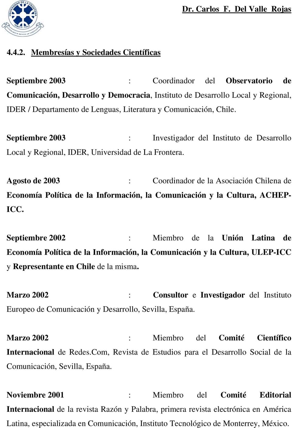 Literatura y Comunicación, Chile. Septiembre 2003 : Investigador del Instituto de Desarrollo Local y Regional, IDER, Universidad de La Frontera.