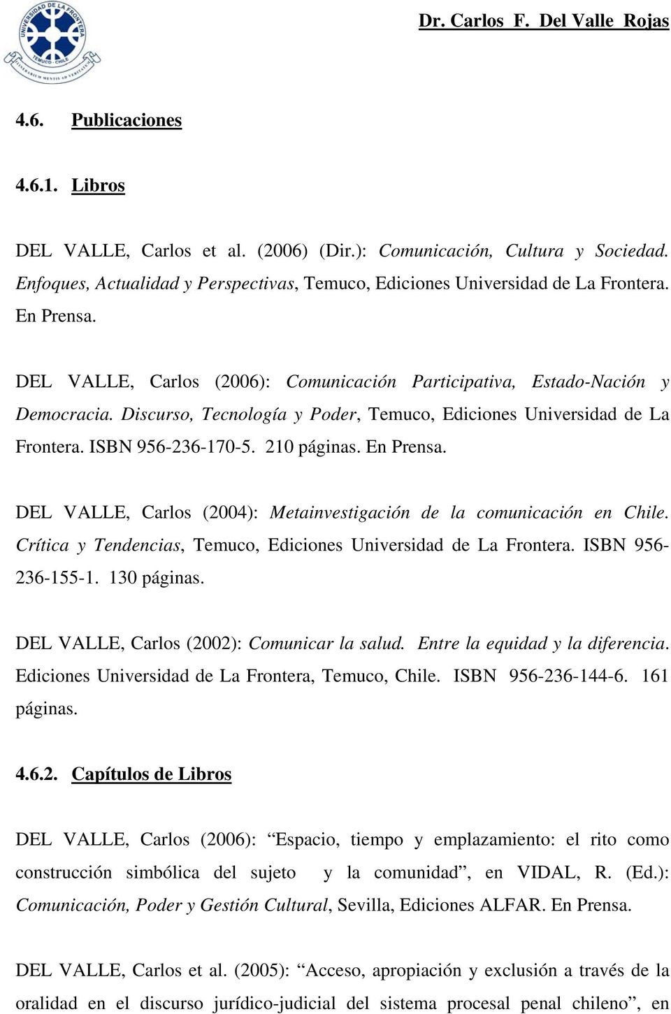 En Prensa. DEL VALLE, Carlos (2004): Metainvestigación de la comunicación en Chile. Crítica y Tendencias, Temuco, Ediciones Universidad de La Frontera. ISBN 956-236-155-1. 130 páginas.