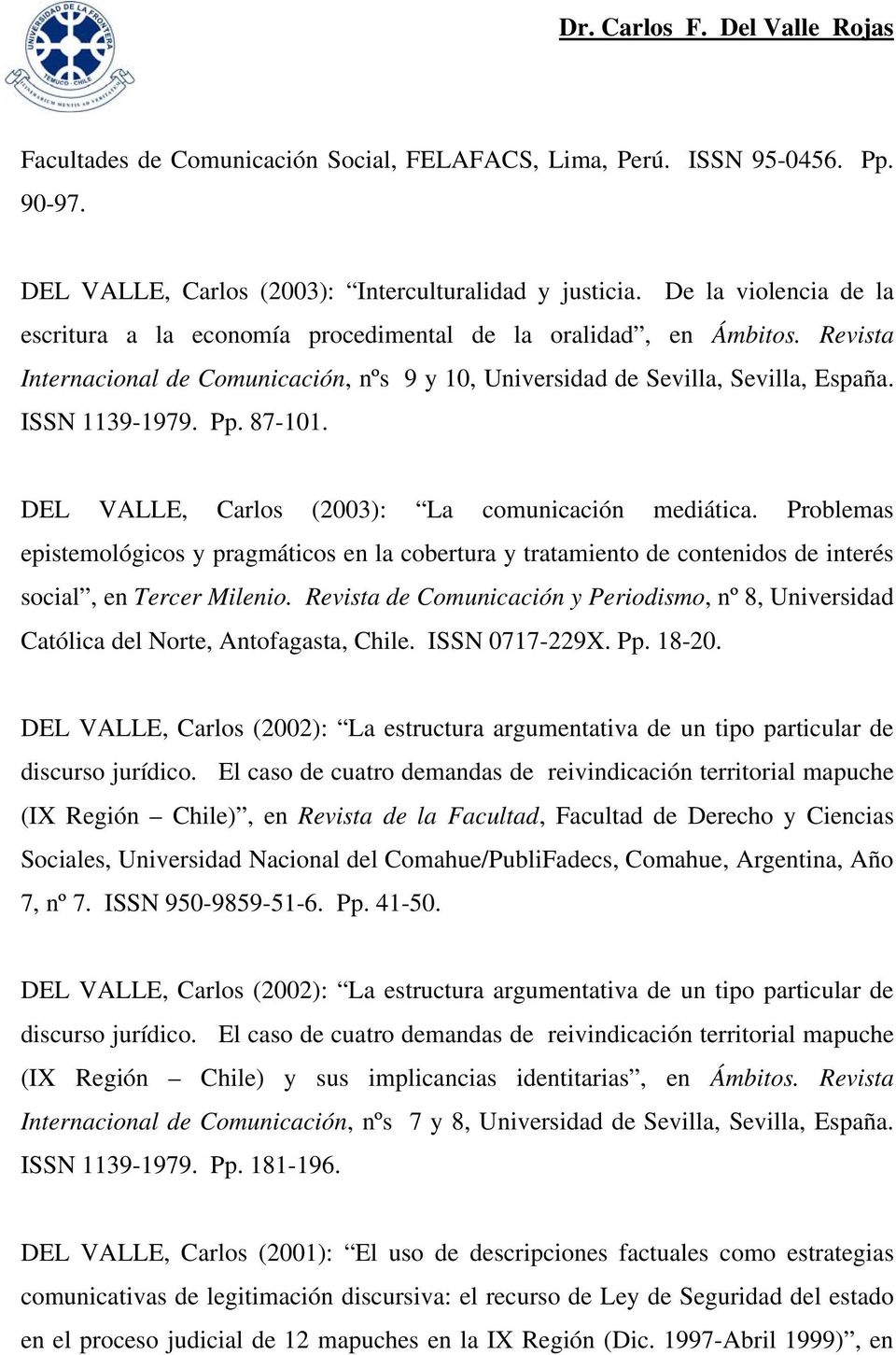 87-101. DEL VALLE, Carlos (2003): La comunicación mediática. Problemas epistemológicos y pragmáticos en la cobertura y tratamiento de contenidos de interés social, en Tercer Milenio.