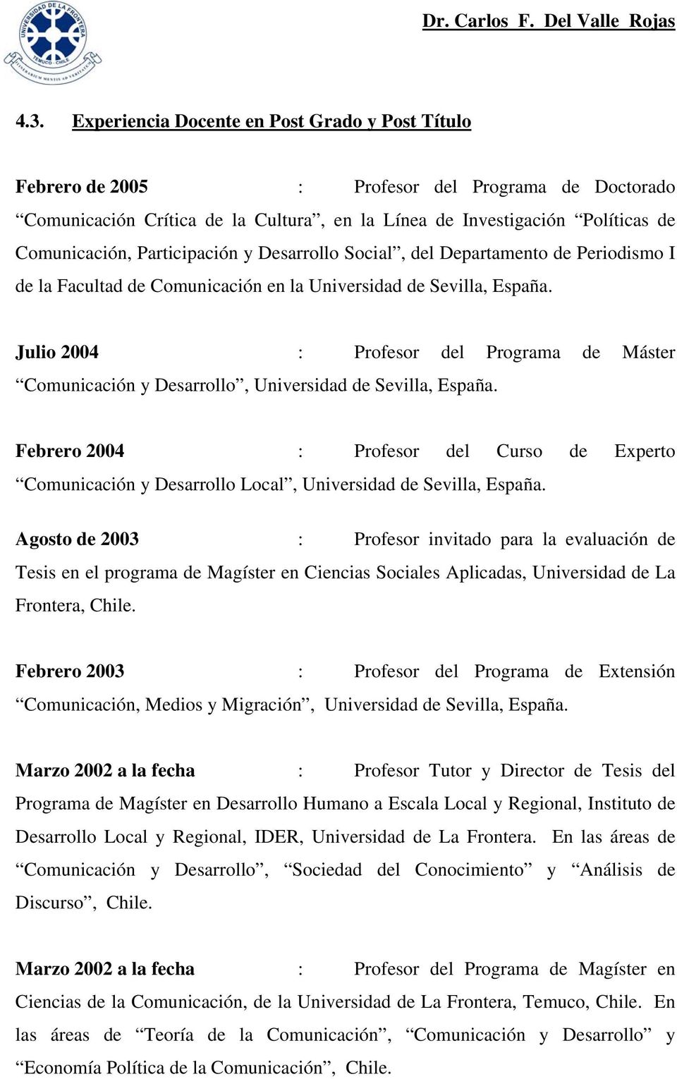 Julio 2004 : Profesor del Programa de Máster Comunicación y Desarrollo, Universidad de Sevilla, España.