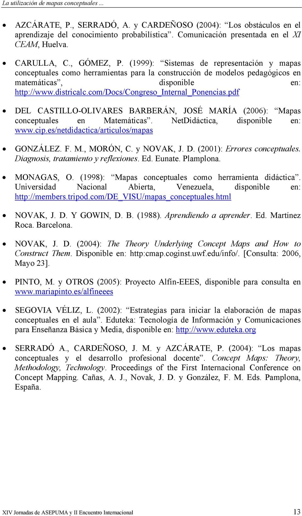 com/docs/congreso_internal_ponencias.pdf DEL CASTILLO-OLIVARES BARBERÁN, JOSÉ MARÍA (2006): Mapas conceptuales en Matemáticas. NetDidáctica, disponible en: www.cip.