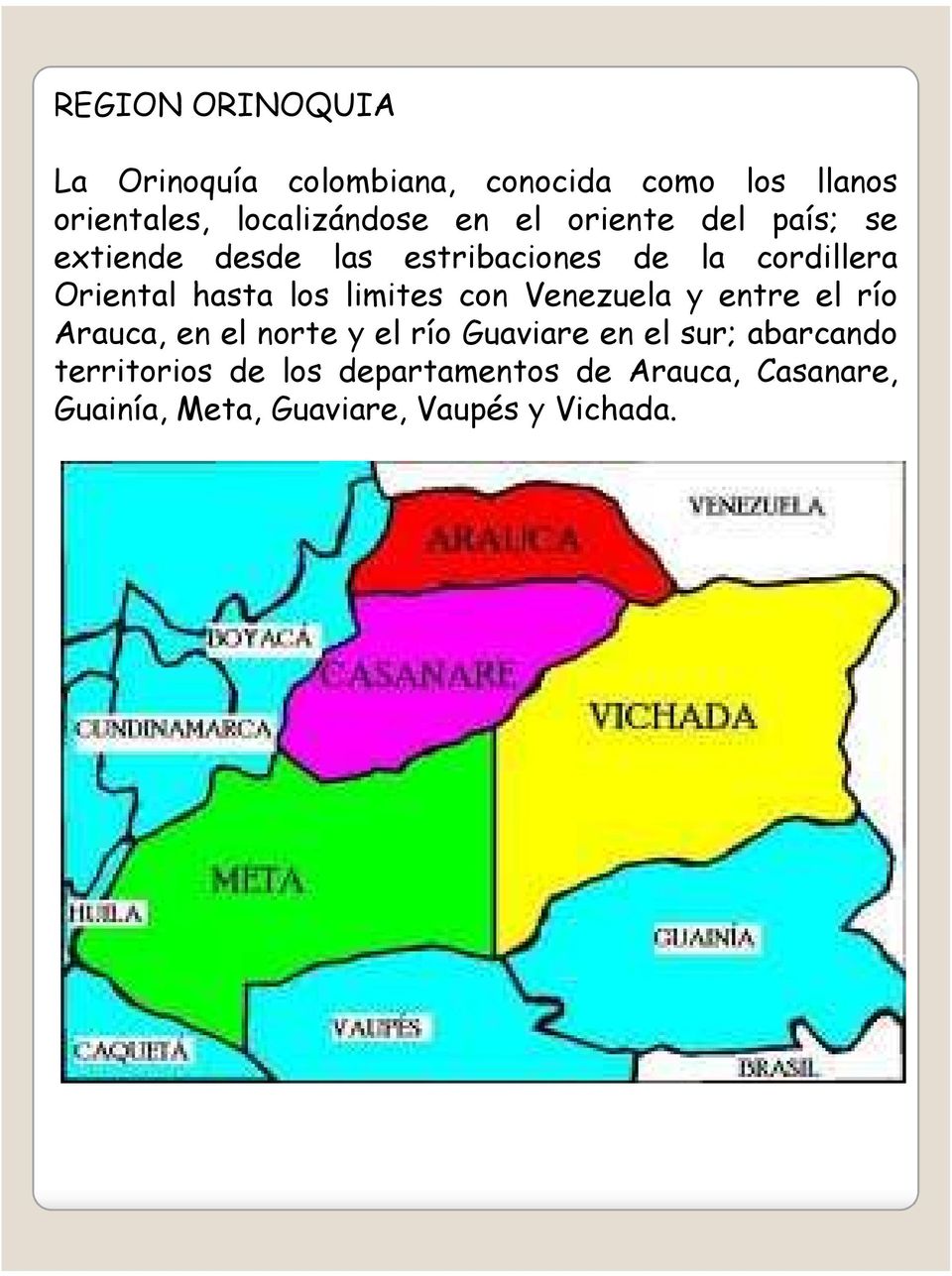 limites con Venezuela y entre el río Arauca, en el norte y el río Guaviare en el sur; abarcando