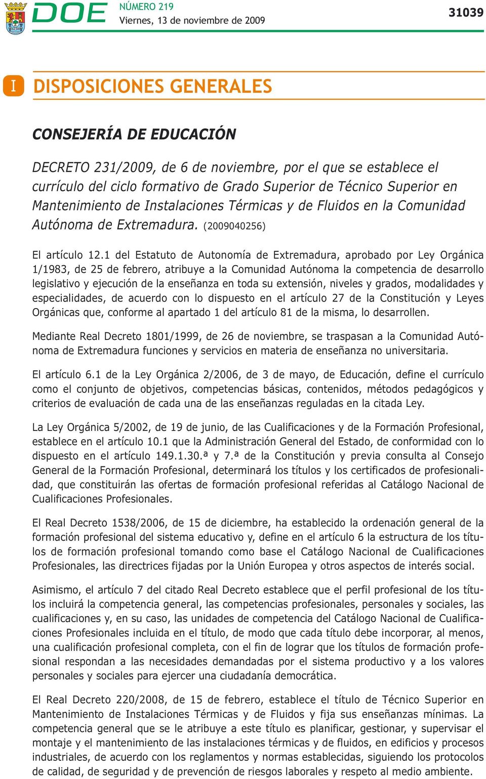 1 del Estatuto de Autonomía de Extremadura, aprobado por Ley Orgánica 1/1983, de 25 de febrero, atribuye a la Comunidad Autónoma la competencia de desarrollo legislativo y ejecución de la enseñanza