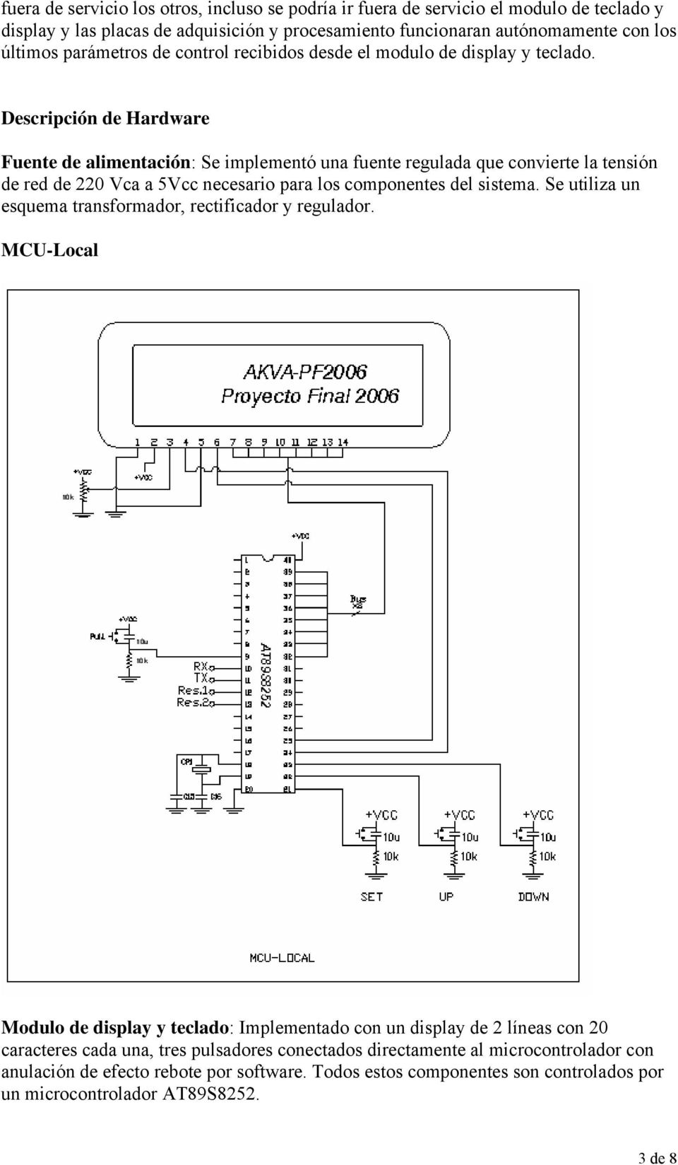 Descripción de Hardware Fuente de alimentación: Se implementó una fuente regulada que convierte la tensión de red de 220 Vca a 5Vcc necesario para los componentes del sistema.