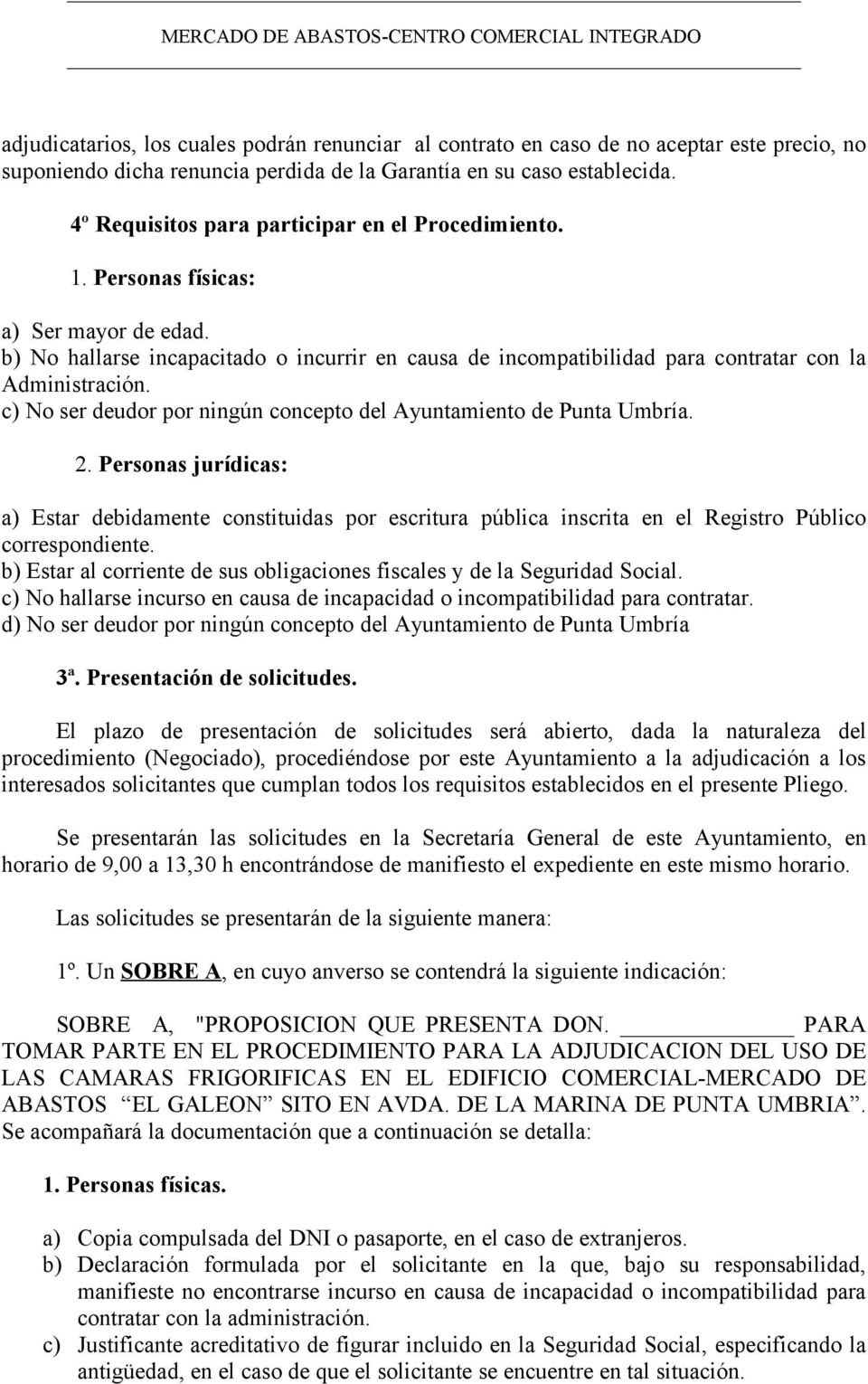c) No ser deudor por ningún concepto del Ayuntamiento de Punta Umbría. 2. Personas jurídicas: a) Estar debidamente constituidas por escritura pública inscrita en el Registro Público correspondiente.