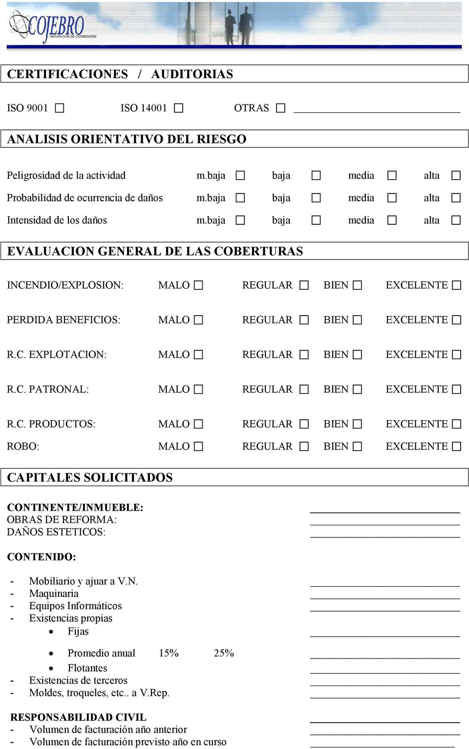 baja baja media alta EVALUACION GENERAL DE LAS COBERTURAS INCENDIO/EXPLOSION: MALO REGULAR BIEN EXCELENTE PERDIDA BENEFICIOS: MALO REGULAR BIEN EXCELENTE R.C. EXPLOTACION: MALO REGULAR BIEN EXCELENTE R.