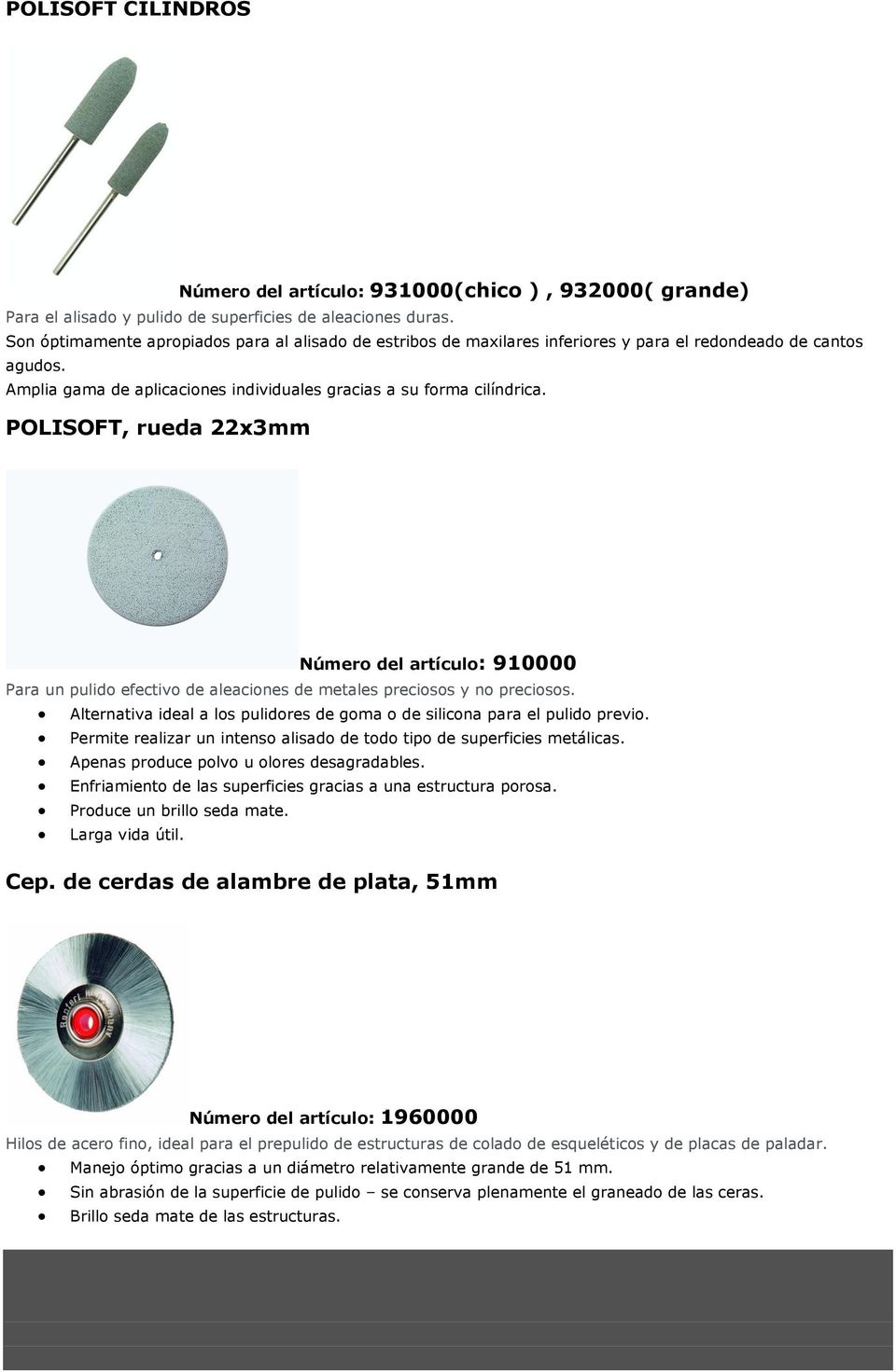 POLISOFT, rueda 22x3mm Número del artículo: 910000 Para un pulido efectivo de aleaciones de metales preciosos y no preciosos.