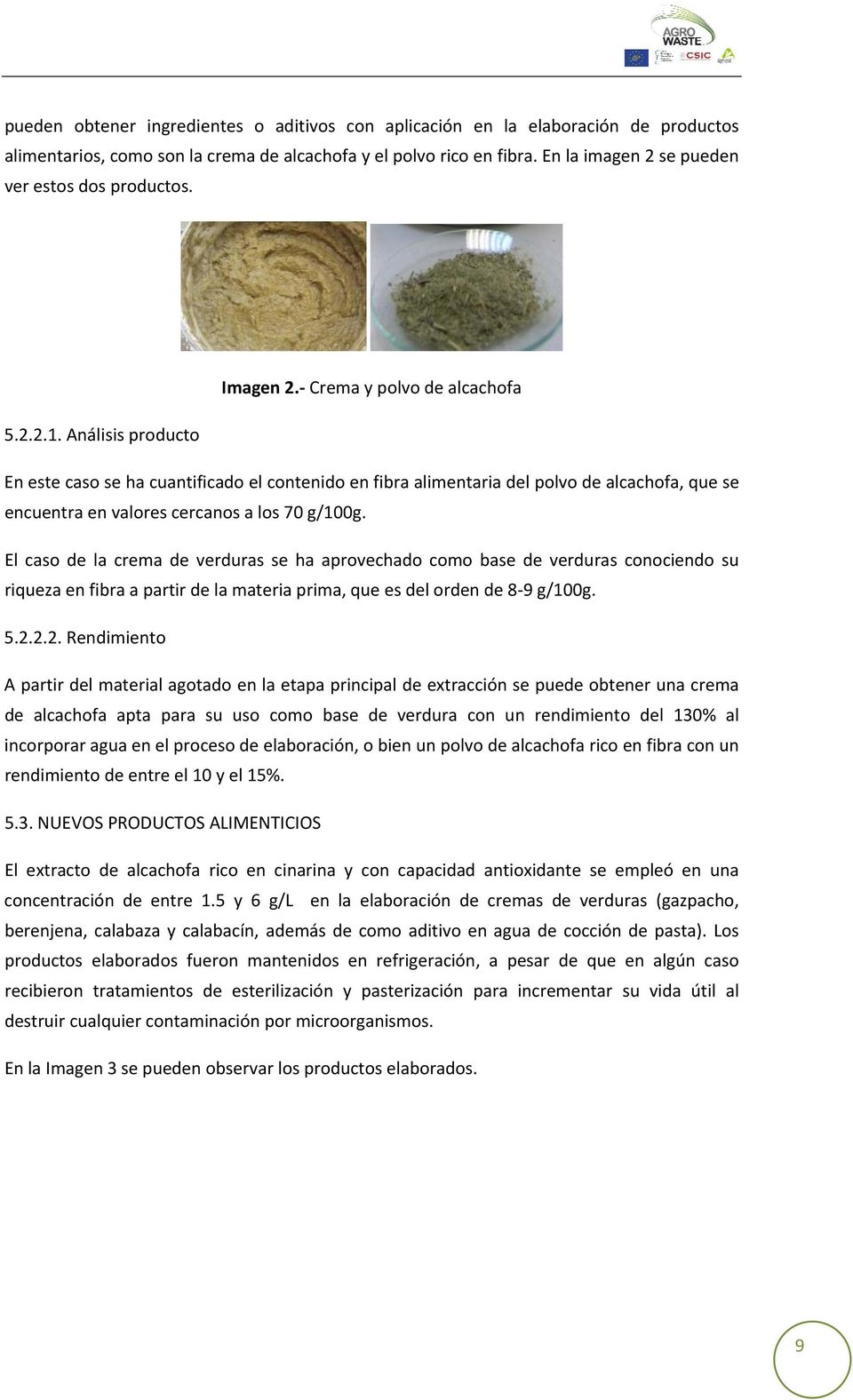 Análisis producto En este caso se ha cuantificado el contenido en fibra alimentaria del polvo de alcachofa, que se encuentra en valores cercanos a los 70 g/100g.