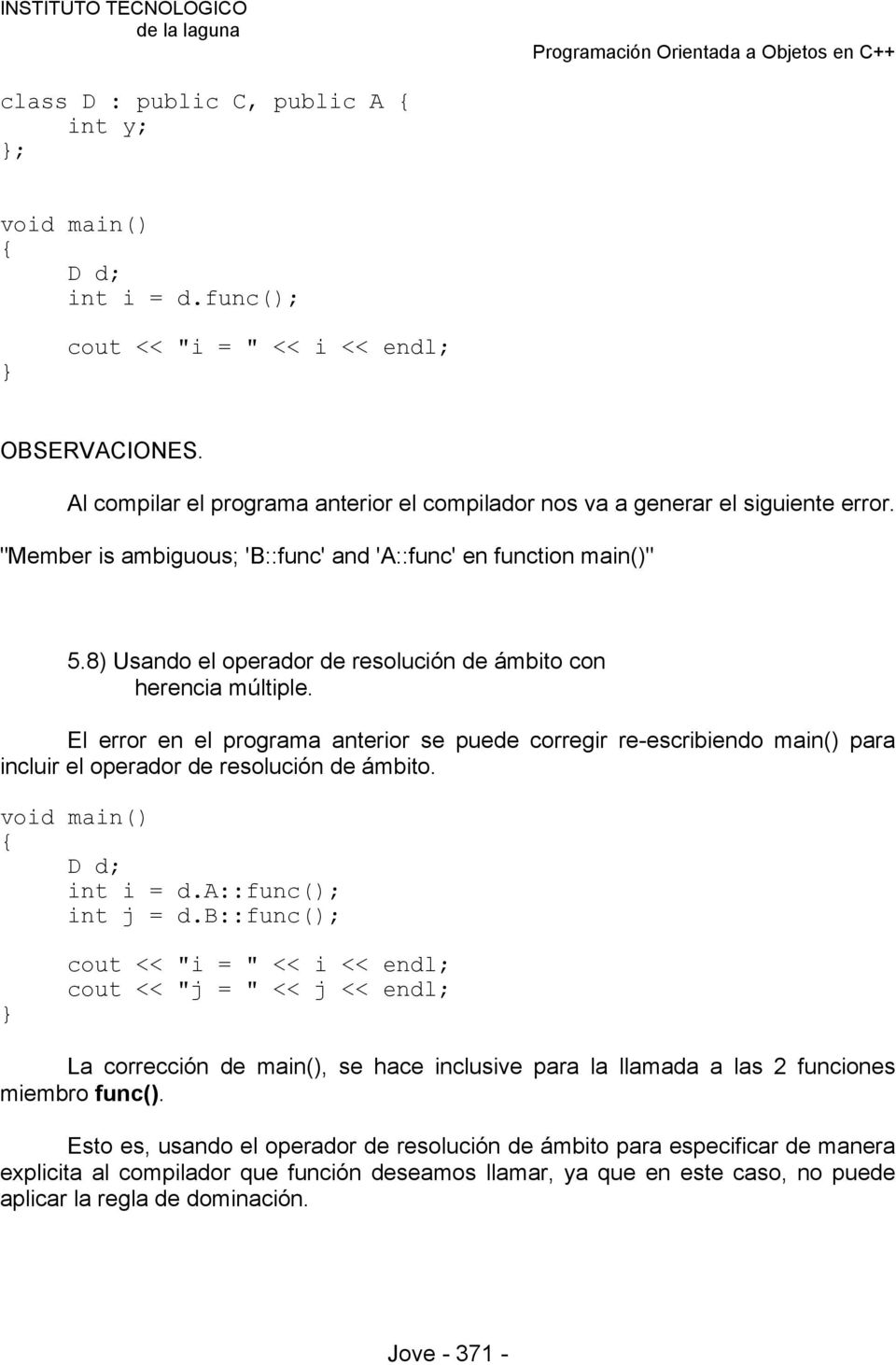 El error en el programa anterior se puede corregir re-escribiendo main() para incluir el operador de resolución de ámbito. D d; int i = d.a::func(); int j = d.