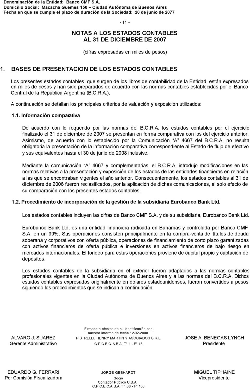 acuerdo con las normas contables establecidas por el Banco Central de la República Argentina (B.C.R.A.). A continuación se detallan los principales criterios de valuación y exposición utilizados: 1.